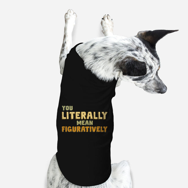 You Literally Mean Figuratively-Dog-Basic-Pet Tank-kg07