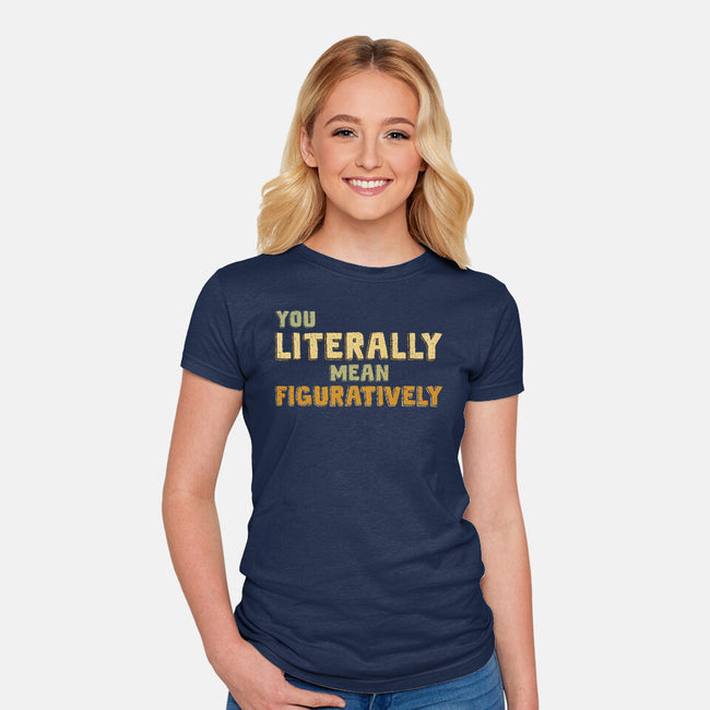 You Literally Mean Figuratively-Womens-Fitted-Tee-kg07