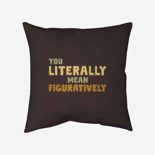 You Literally Mean Figuratively-None-Removable Cover-Throw Pillow-kg07