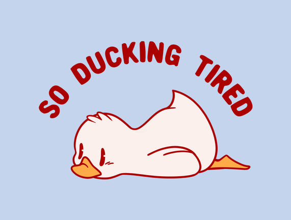 So Ducking Tired