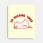 So Ducking Tired-None-Stretched-Canvas-tobefonseca