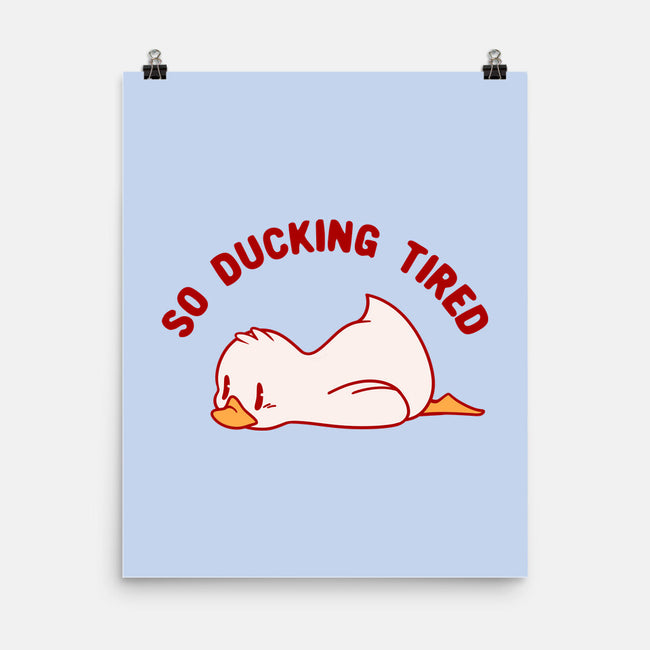 So Ducking Tired-None-Matte-Poster-tobefonseca