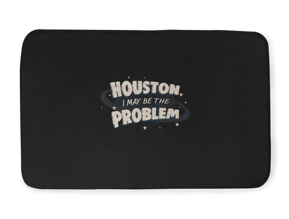 Houston I May Be The Problem