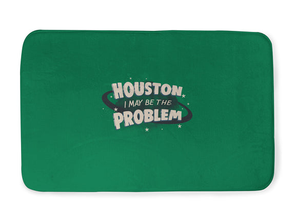 Houston I May Be The Problem