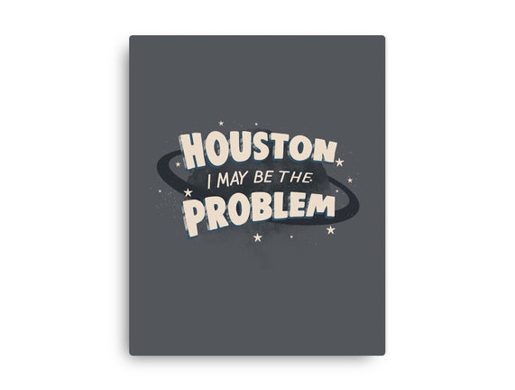 Houston I May Be The Problem