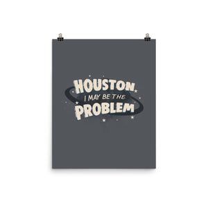 Houston I May Be The Problem