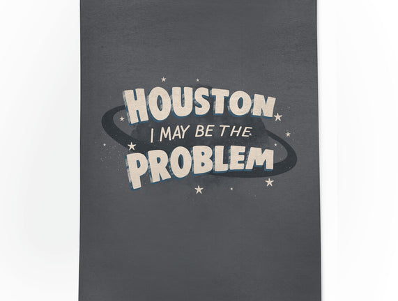 Houston I May Be The Problem