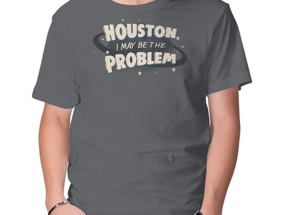 Houston I May Be The Problem