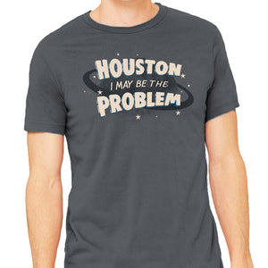 Houston I May Be The Problem
