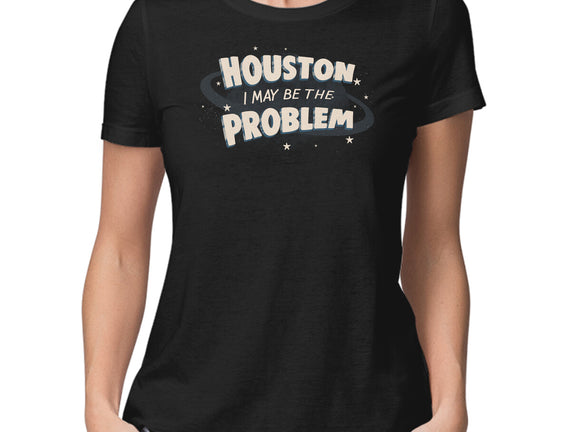 Houston I May Be The Problem