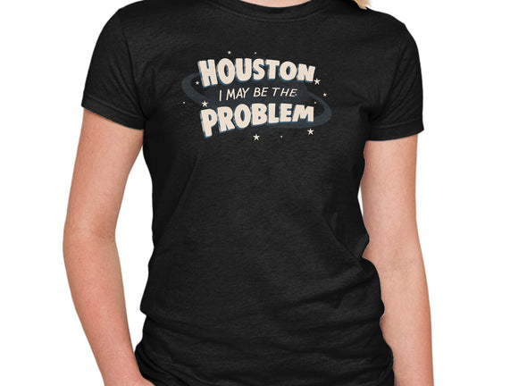 Houston I May Be The Problem