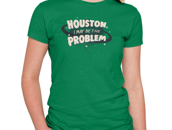 Houston I May Be The Problem