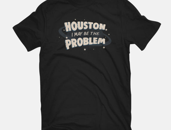 Houston I May Be The Problem