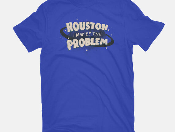 Houston I May Be The Problem