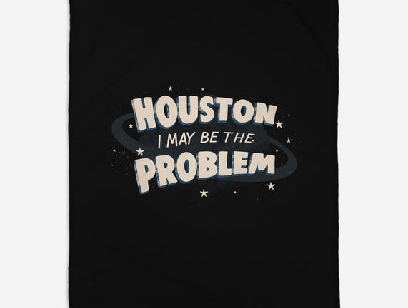 Houston I May Be The Problem