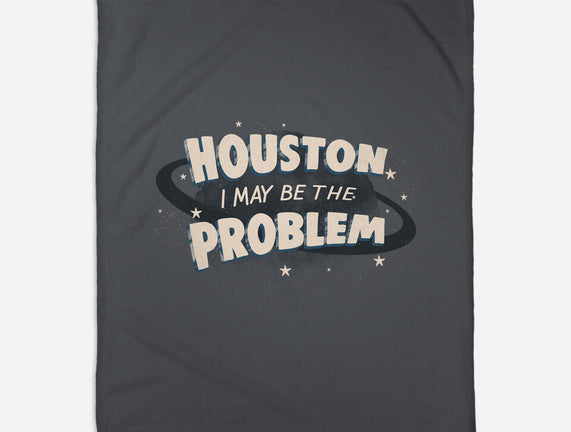 Houston I May Be The Problem