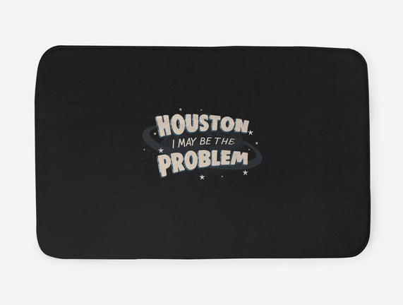 Houston I May Be The Problem