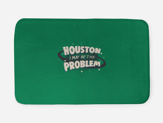 Houston I May Be The Problem