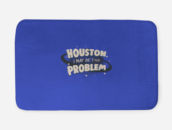 Houston I May Be The Problem