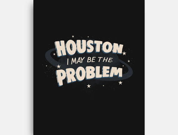 Houston I May Be The Problem