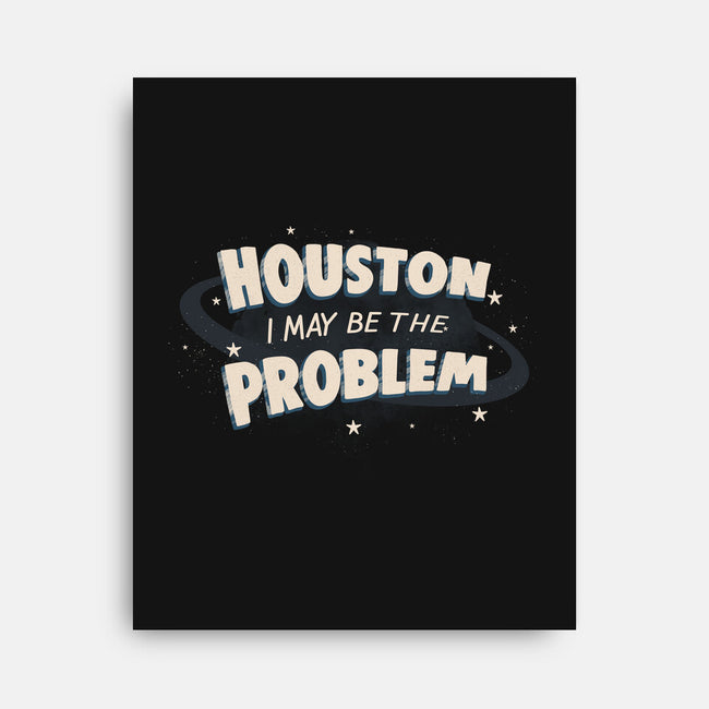 Houston I May Be The Problem-None-Stretched-Canvas-koalastudio