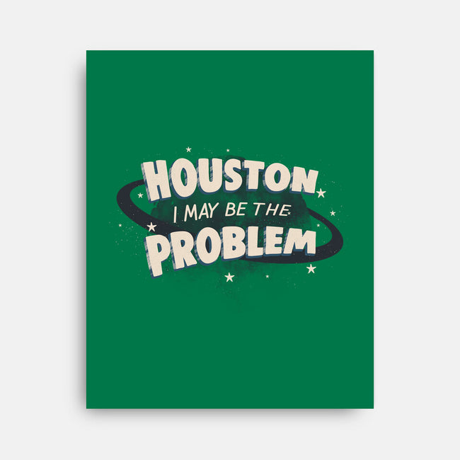 Houston I May Be The Problem-None-Stretched-Canvas-koalastudio