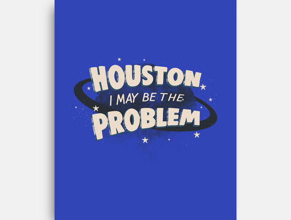 Houston I May Be The Problem