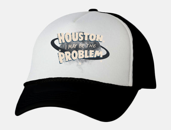 Houston I May Be The Problem