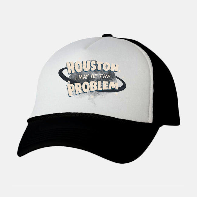 Houston I May Be The Problem-Unisex-Trucker-Hat-koalastudio