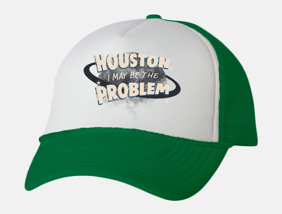 Houston I May Be The Problem