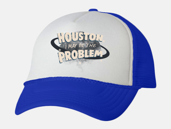 Houston I May Be The Problem