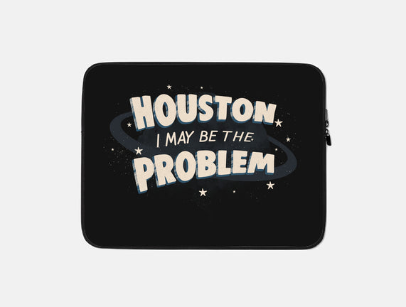 Houston I May Be The Problem