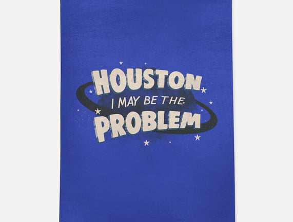 Houston I May Be The Problem