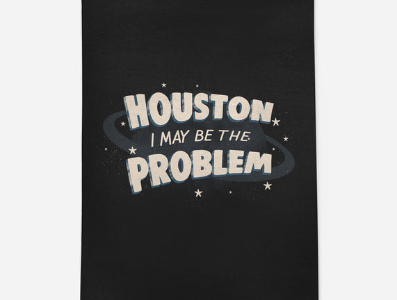 Houston I May Be The Problem