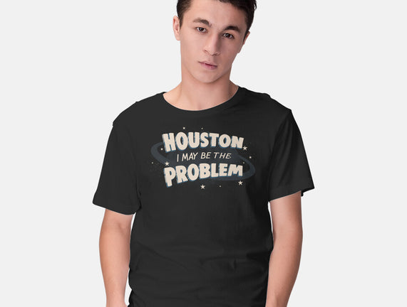 Houston I May Be The Problem