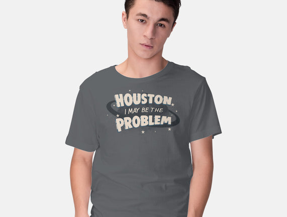 Houston I May Be The Problem