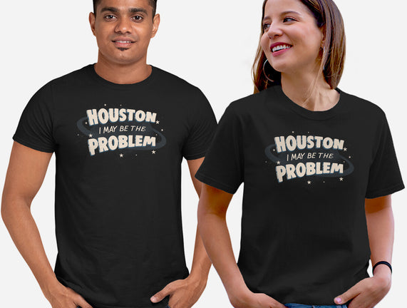 Houston I May Be The Problem