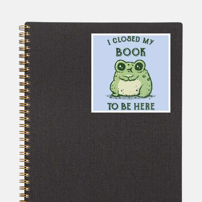 I Closed My Book To Be Here-None-Glossy-Sticker-kg07