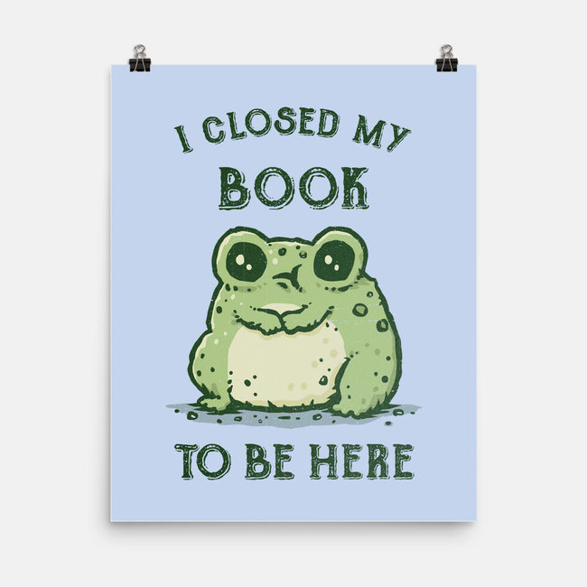 I Closed My Book To Be Here-None-Matte-Poster-kg07