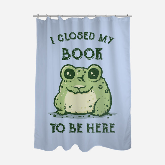 I Closed My Book To Be Here-None-Polyester-Shower Curtain-kg07