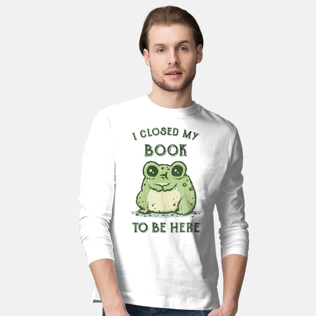 I Closed My Book To Be Here-Mens-Long Sleeved-Tee-kg07