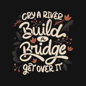 Build A Bridge Get Over It