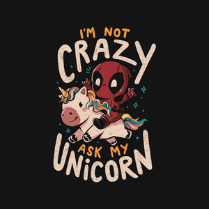 I'm Not Crazy Ask My Unicorn