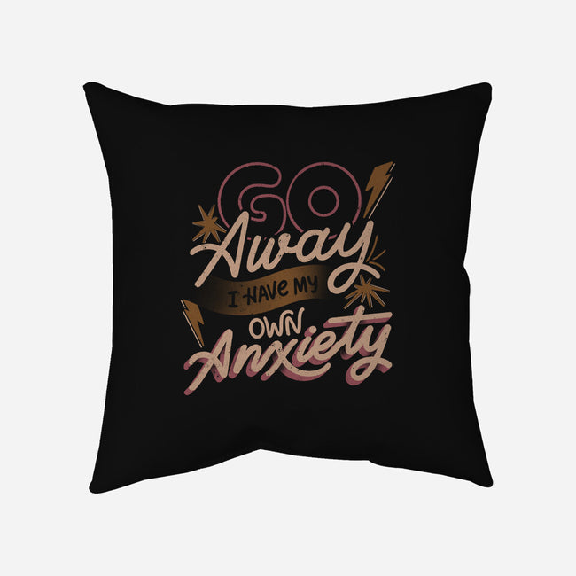 Go Away I Have My Own Anxiety-None-Removable Cover w Insert-Throw Pillow-tobefonseca