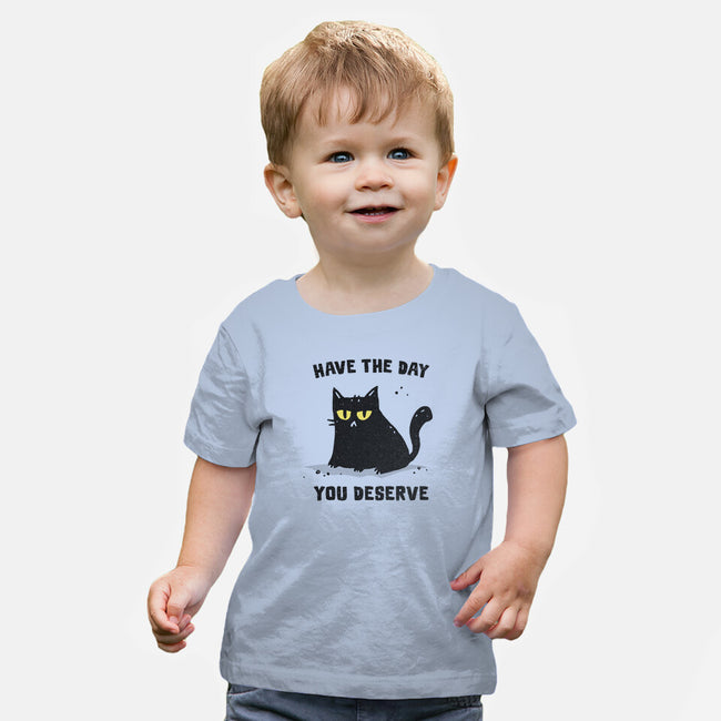 Have The Day You Deserve-Baby-Basic-Tee-kg07