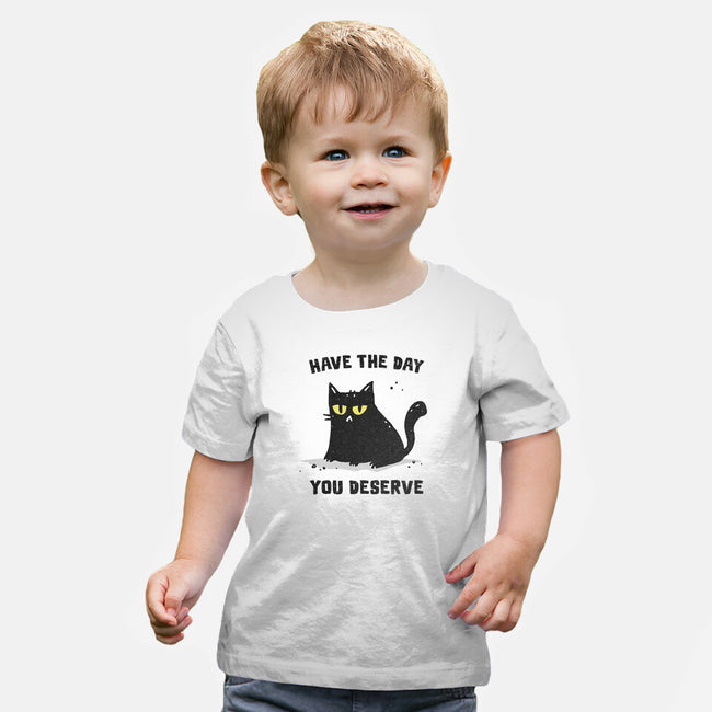 Have The Day You Deserve-Baby-Basic-Tee-kg07