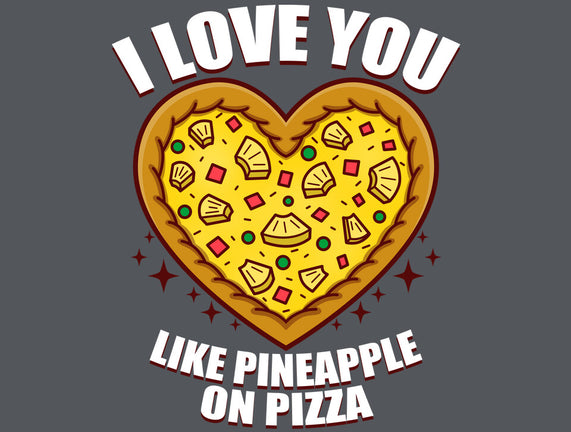 I Love You Like Pineapple On Pizza