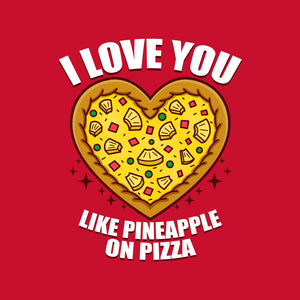 I Love You Like Pineapple On Pizza