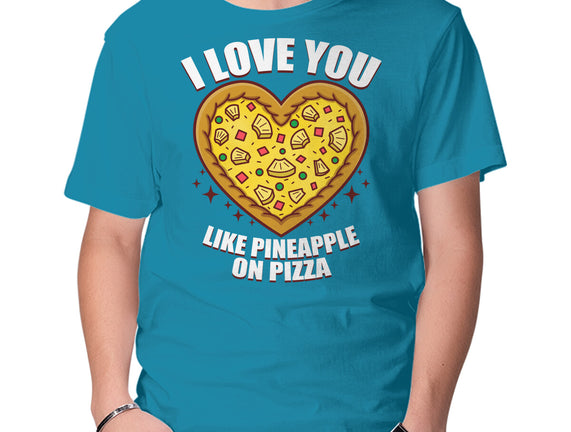 I Love You Like Pineapple On Pizza