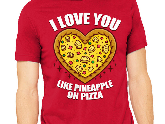 I Love You Like Pineapple On Pizza